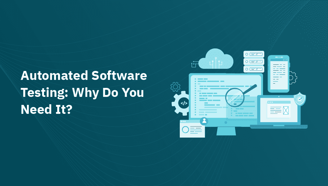 Automated Software Testing: Why Do You Need It?