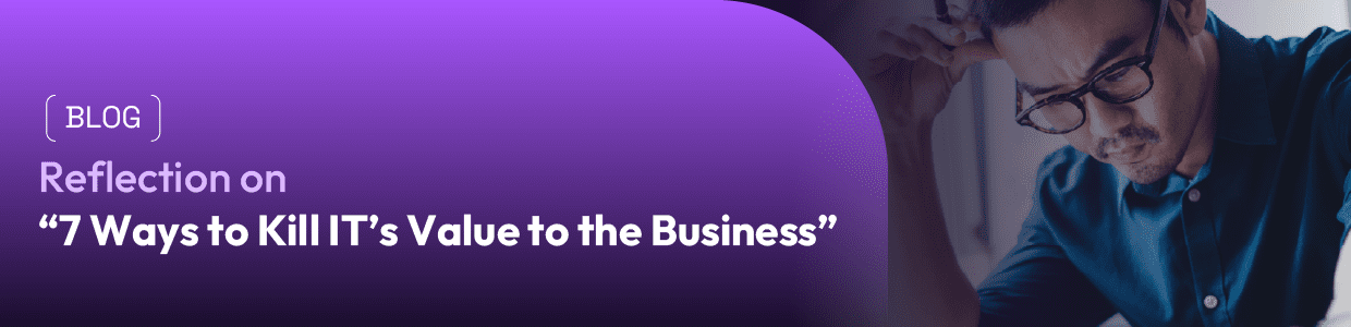 man looking upset at computer. with text that says " blog. reflection on “7 Ways to Kill IT’s Value to the Business”"